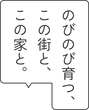 のびのび育つ、この街と、この家と。